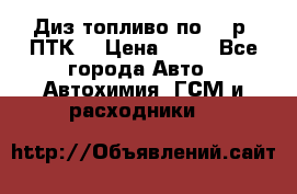 Диз.топливо по 30 р. ПТК. › Цена ­ 30 - Все города Авто » Автохимия, ГСМ и расходники   